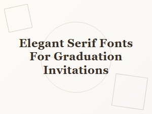 Elegant Serif Fonts for Graduation Invitations