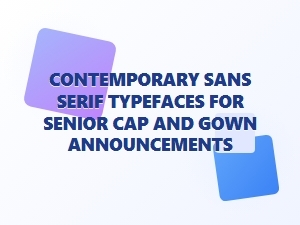 Contemporary Sans Serif Fonts for Cap and Gown Announcements